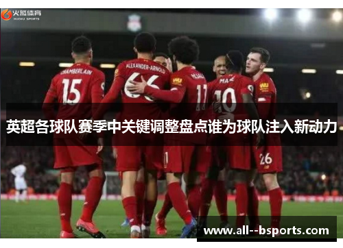 英超各球队赛季中关键调整盘点谁为球队注入新动力