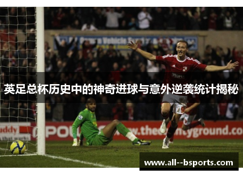 英足总杯历史中的神奇进球与意外逆袭统计揭秘