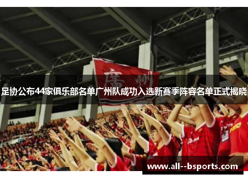 足协公布44家俱乐部名单广州队成功入选新赛季阵容名单正式揭晓