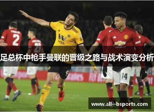 足总杯中枪手曼联的晋级之路与战术演变分析