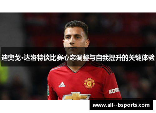 迪奥戈·达洛特谈比赛心态调整与自我提升的关键体验