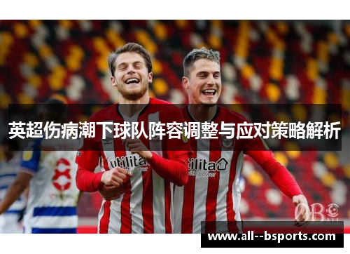 英超伤病潮下球队阵容调整与应对策略解析