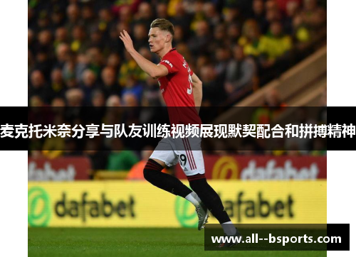 麦克托米奈分享与队友训练视频展现默契配合和拼搏精神