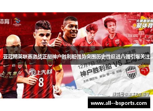 亚冠精英联赛激战正酣神户胜利船强势突围历史性挺进八强引爆关注 亚冠精英联赛激战正酣神户胜利船强势突围历史性挺进八强引爆关注
